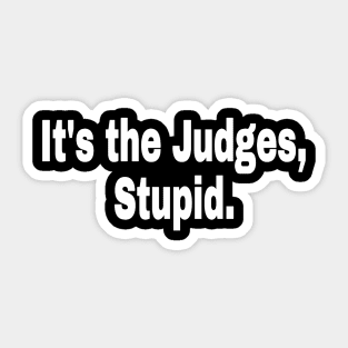 It's The Judges, Stupid. - White - Front Sticker